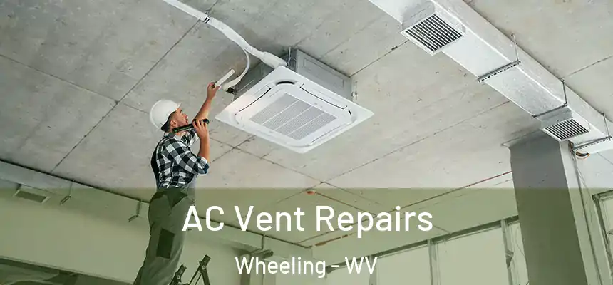  AC Vent Repairs Wheeling - WV