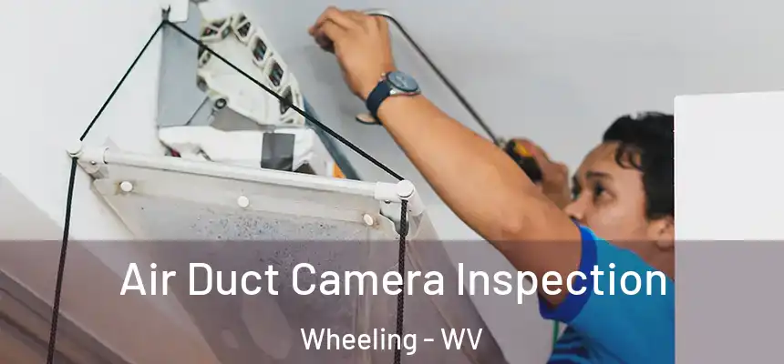  Air Duct Camera Inspection Wheeling - WV