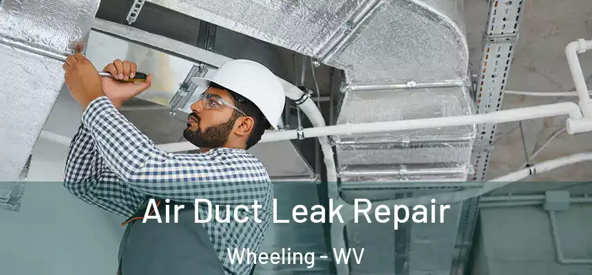  Air Duct Leak Repair Wheeling - WV