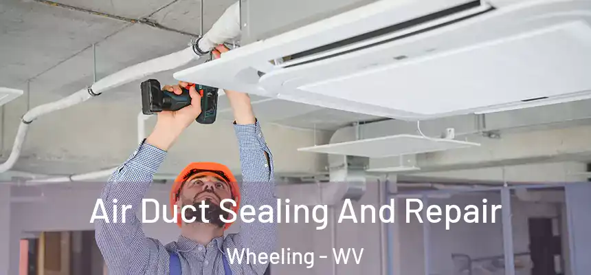  Air Duct Sealing And Repair Wheeling - WV