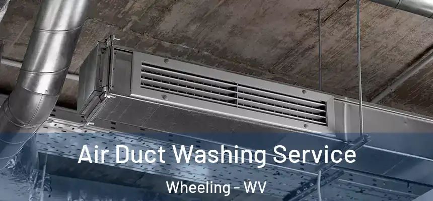  Air Duct Washing Service Wheeling - WV