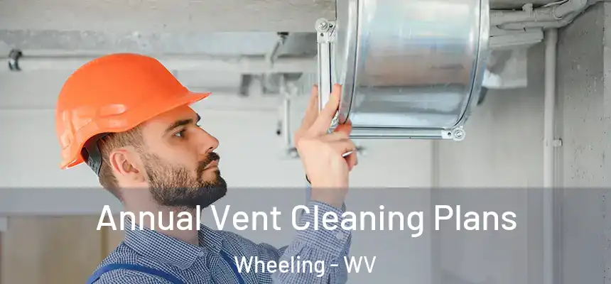  Annual Vent Cleaning Plans Wheeling - WV