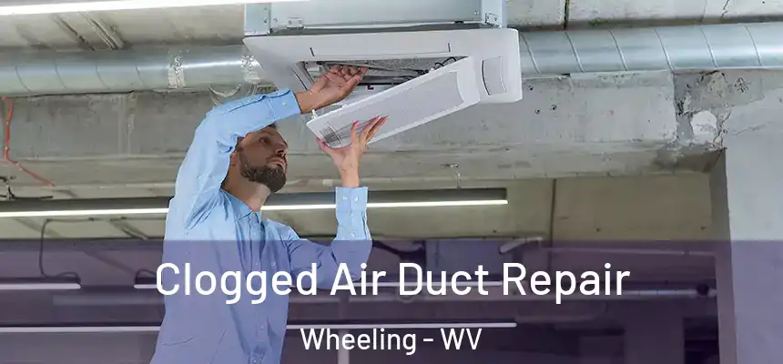 Clogged Air Duct Repair Wheeling - WV