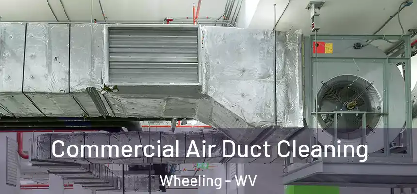 Commercial Air Duct Cleaning Wheeling - WV
