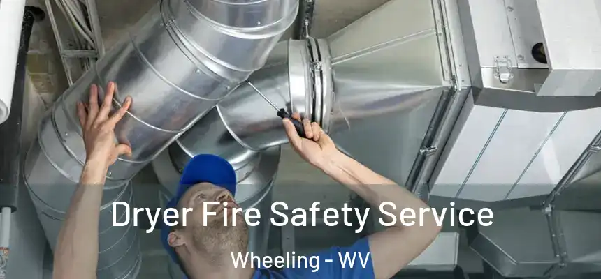 Dryer Fire Safety Service Wheeling - WV