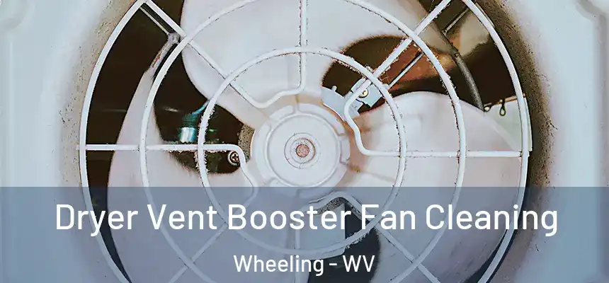 Dryer Vent Booster Fan Cleaning Wheeling - WV
