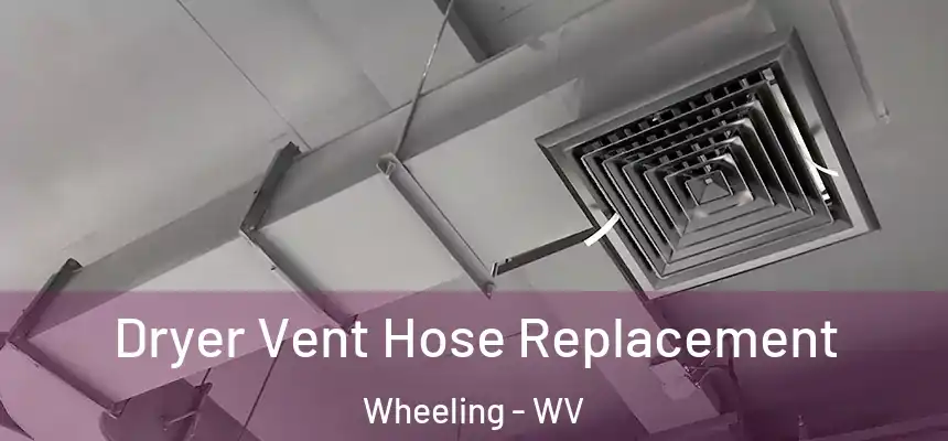  Dryer Vent Hose Replacement Wheeling - WV