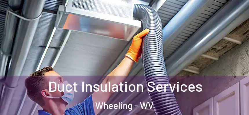  Duct Insulation Services Wheeling - WV