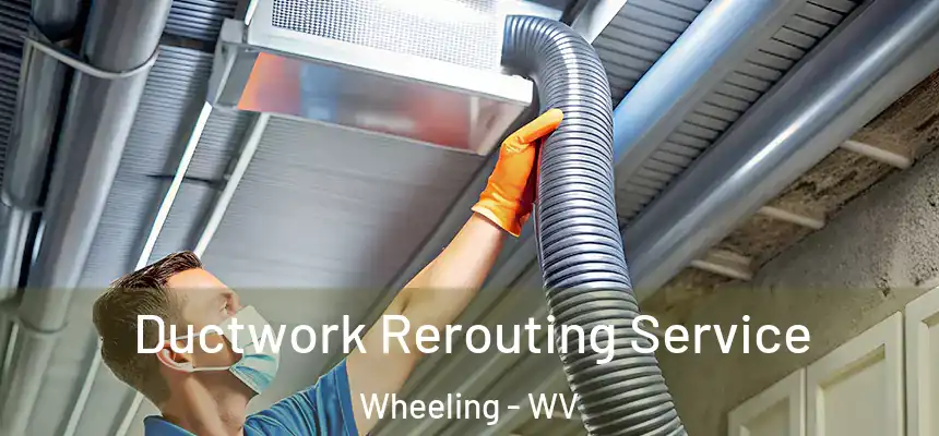  Ductwork Rerouting Service Wheeling - WV