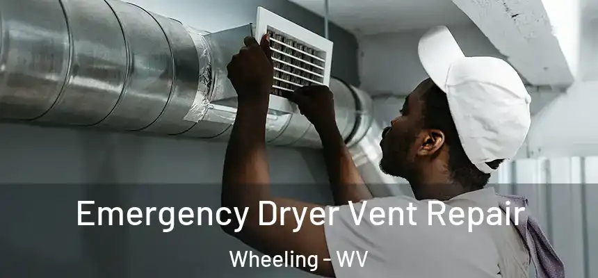 Emergency Dryer Vent Repair Wheeling - WV