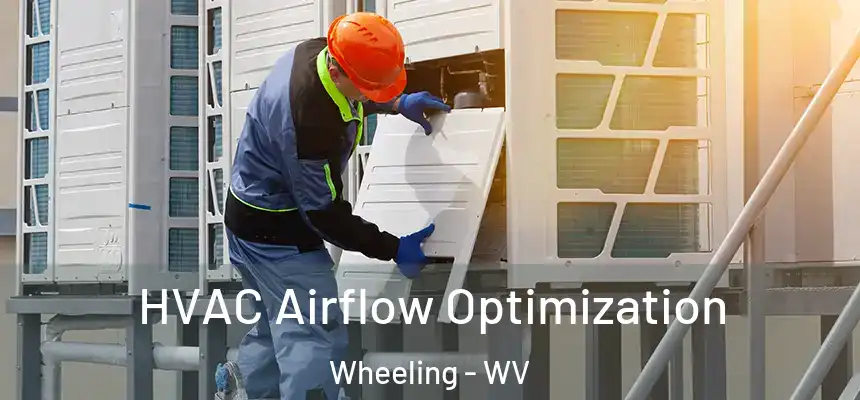  HVAC Airflow Optimization Wheeling - WV