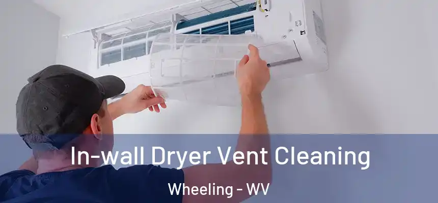 In-wall Dryer Vent Cleaning Wheeling - WV