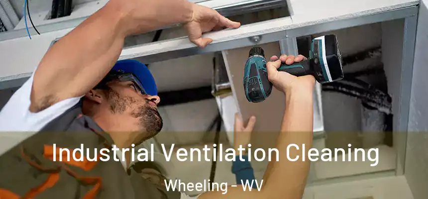  Industrial Ventilation Cleaning Wheeling - WV