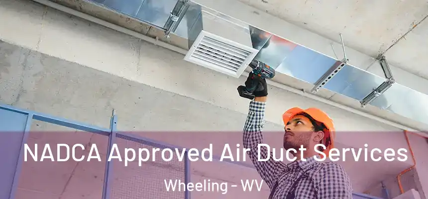  NADCA Approved Air Duct Services Wheeling - WV