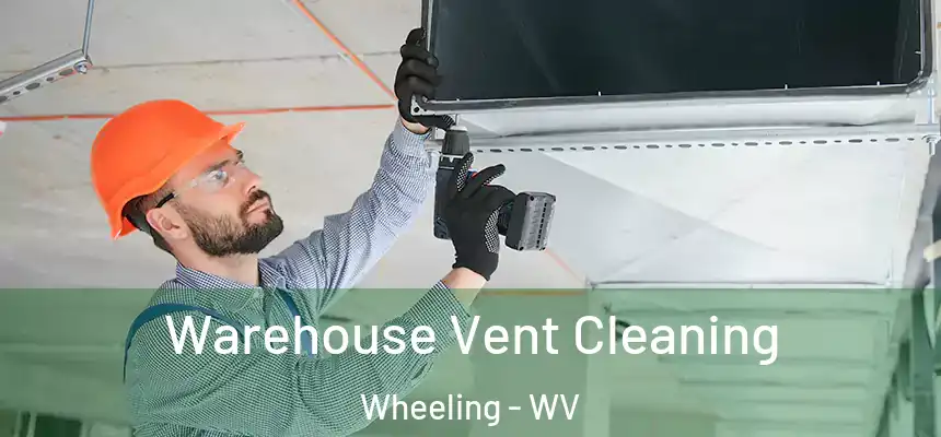  Warehouse Vent Cleaning Wheeling - WV