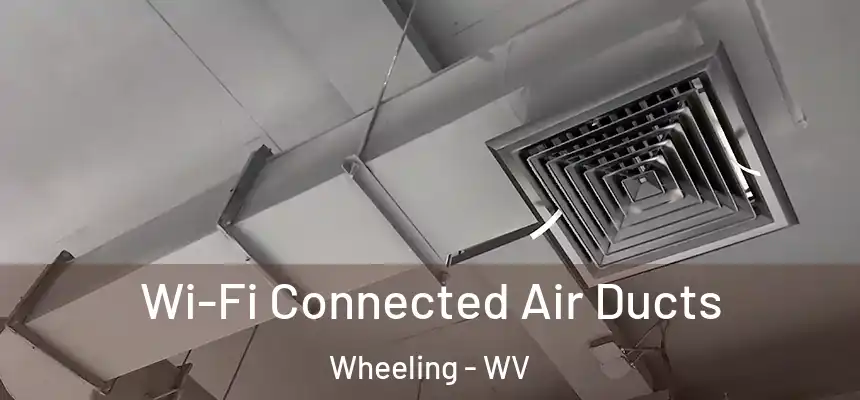 Wi-Fi Connected Air Ducts Wheeling - WV
